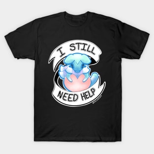 I still need help T-Shirt